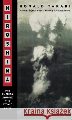 Hiroshima: Why America Dropped the Atomic Bomb Tag: Author of a Different Mirror Ronald T. Takaki 9780316831222 Little Brown and Company