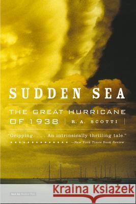 Sudden Sea: The Great Hurricane of 1938 R. A. Scotti 9780316832113 