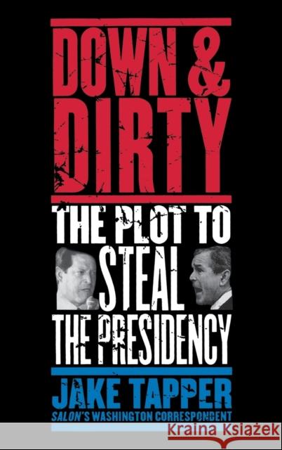 Down & Dirty: The Plot to Steal the Presidency Jake Tapper 9780316832649