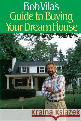 Bob Vila's Guide to Buying Your Dream House Bob Vila Bob Villa 9780316902915 Little Brown and Company