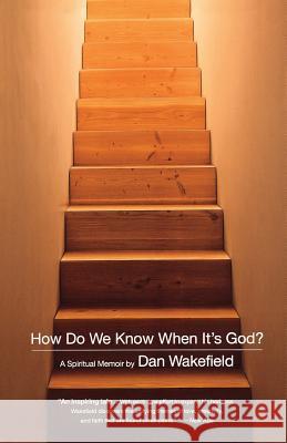 How Do We Know When It's God?: A Spiritual Memoir Dan Wakefield 9780316917193