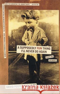 A Supposedly Fun Thing I'll Never Do Again: Essays and Arguments David Foster Wallace 9780316925280
