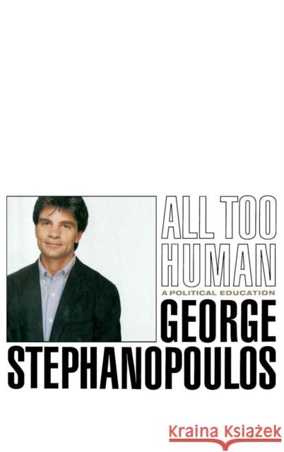 All Too Human: A Political Education George Stephanopoulos 9780316929196