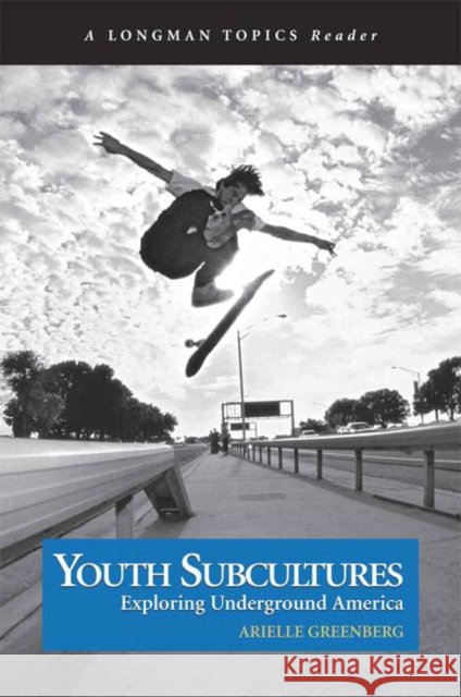 Youth Subcultures: Exploring Underground America (a Longman Topics Reader) Greenberg, Arielle 9780321241948 Longman Publishing Group