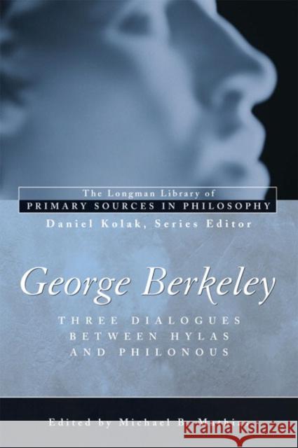George Berkeley: Three Dialogues Between Hylas and Philonous (Longman Library of Primary Sources in Philosophy) George Berkeley Michael B. Mathias Daniel Kolak 9780321276131 Longman Publishing Group