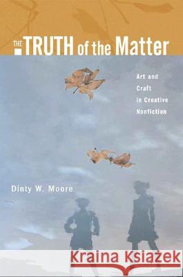 The Truth of the Matter: Art and Craft in Creative Nonfiction Dinty W. Moore 9780321277619 Longman Publishing Group