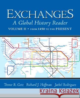 Exchanges, Volume 2: A Global History Reader: From 1450 Trevor Getz Richard J. Hoffman Jarbel Rodriguez 9780321387486 Prentice Hall