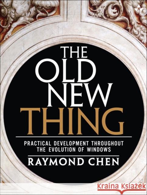 The Old New Thing : Practical Development Throughout the Evolution of Windows Raymond Chen 9780321440303 Pearson Education (US)