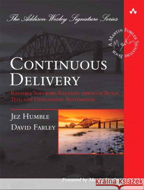 Continuous Delivery: Reliable Software Releases through Build, Test, and Deployment Automation David Farley 9780321601919