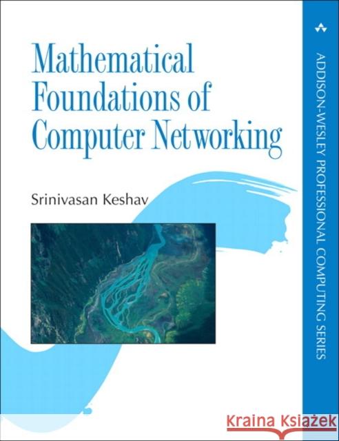 Mathematical Foundations of Computer Networking Srinivasan Keshav 9780321792105