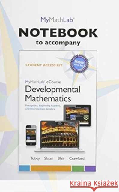 Mylab Math Notebook for Developmental Mathematics: Prealgebra, Beginning Algebra, and Intermediate Algebra Tobey, John 9780321969293