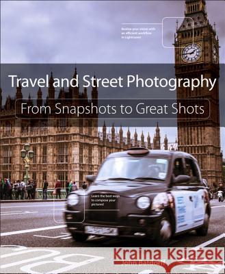 Travel and Street Photography : From Snapshots to Great Shots Batdorff, John 9780321988232 