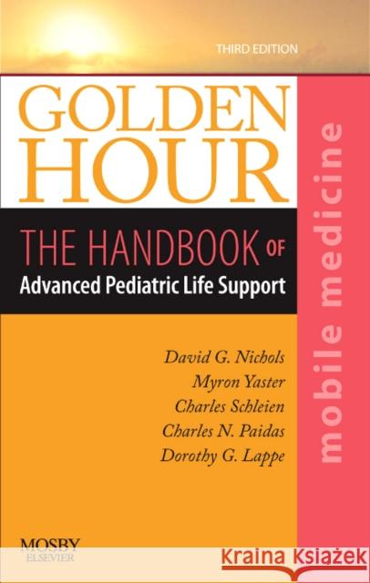 Golden Hour: The Handbook of Advanced Pediatric Life Support (Mobile Medicine Series) Nichols, David G. 9780323024860