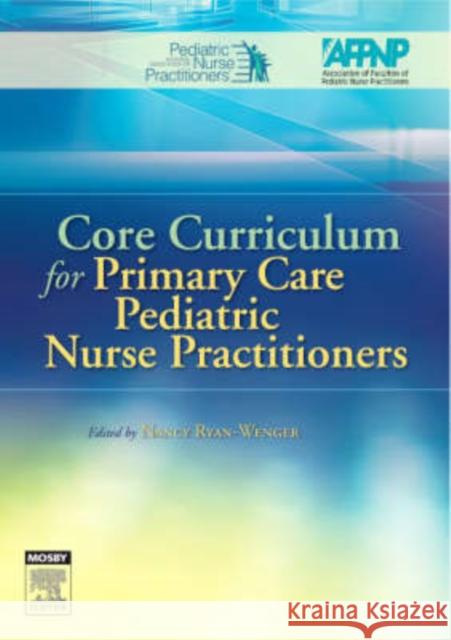 Core Curriculum for Primary Care Pediatric Nurse Practitioners AFPNP                                    Nancy A. Ryan-Wenger 9780323027564 C.V. Mosby