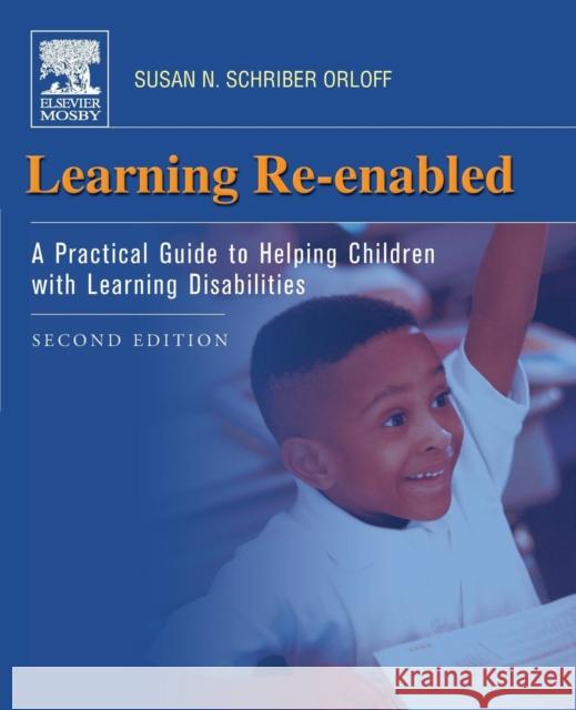 Learning Re-Enabled : A Practical Guide to Helping Children with Learning Disabilities Susan Orloff 9780323027724 C.V. Mosby