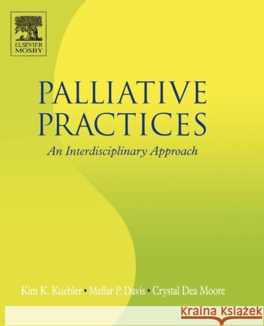 Palliative Practices : An Interdisciplinary Approach Kim K. Kruebler Mellar P. Davis Crystal Moore 9780323028219 