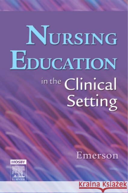 Nursing Education in the Clinical Setting Roberta J. Emerson 9780323036085 C.V. Mosby