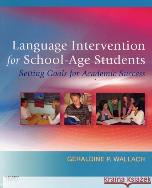 Language Intervention for School-Age Students: Setting Goals for Academic Success Wallach, Geraldine P. 9780323040334 Mosby