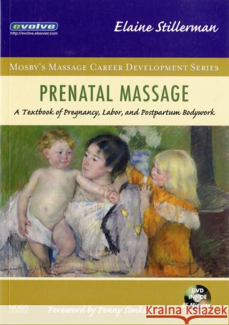 Prenatal Massage : A Textbook of Pregnancy, Labor, and Postpartum Bodywork Elaine Stillerman Penny Simkin 9780323042536 Mosby