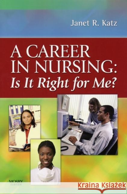 A Career in Nursing:  Is it right for me? Janet R. Katz 9780323046336 C.V. Mosby