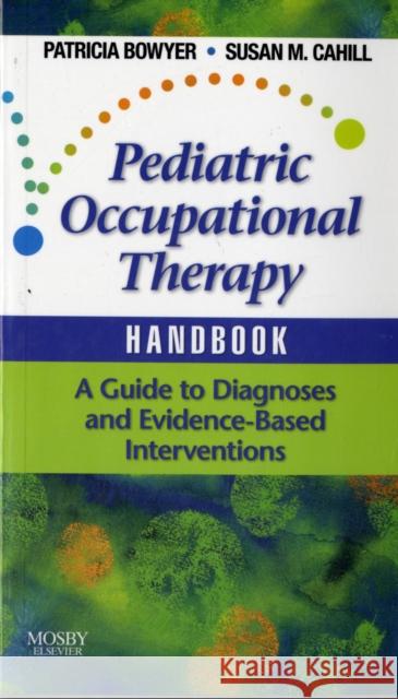 Pediatric Occupational Therapy Handbook: A Guide to Diagnoses and Evidence-Based Interventions Patricia Bowyer 9780323053419