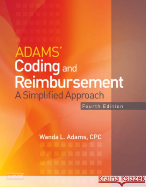 Adams' Coding and Reimbursement: A Simplified Approach Adams, Wanda 9780323084345 Mosby