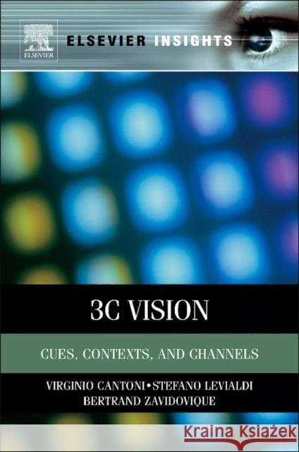 3C Vision: Cues, Context and Channels Virginio Cantoni (Universita di Pavia, Italy), Stefano Levialdi (Sapienza Rome University, Italy), Bertrand Zavidovique  9780323165099