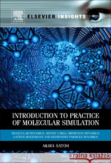 Introduction to Practice of Molecular Simulation: Molecular Dynamics, Monte Carlo, Brownian Dynamics, Lattice Boltzmann and Dissipative Particle Dynam Akira Satoh Akira Sato Akira Satao 9780323165198