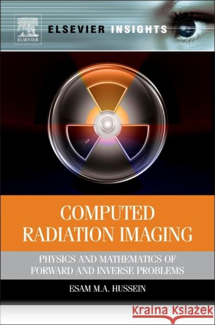 Computed Radiation Imaging: Physics and Mathematics of Forward and Inverse Problems Esam M A Hussein (University of New Brunswick, Fredericton, NB Canada) 9780323165297 Elsevier - Health Sciences Division