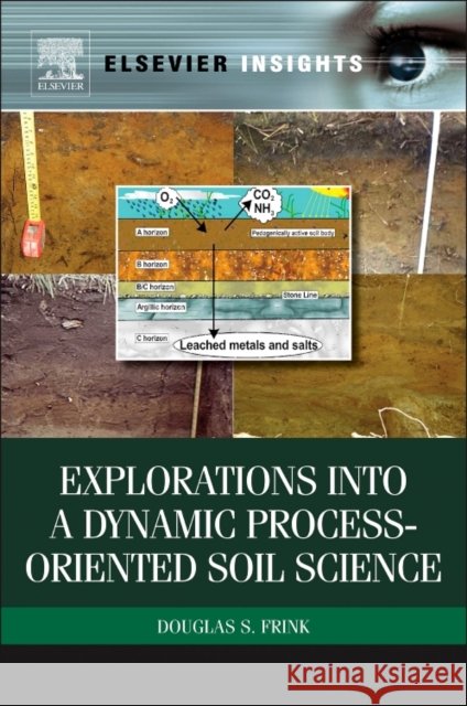 Explorations Into a Dynamic Process-Oriented Soil Science Douglas S. Frink 9780323165327