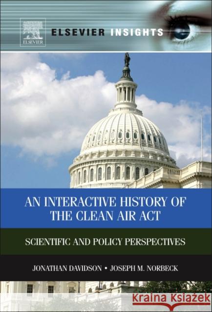 An Interactive History of the Clean Air ACT: Scientific and Policy Perspectives Jonathan M. Davidson Joseph M. Norbeck 9780323165419 Elsevier