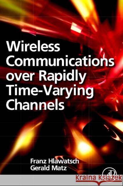 Wireless Communications Over Rapidly Time-Varying Channels Franz Hlawatsch Gerald Matz 9780323165792 Academic Press