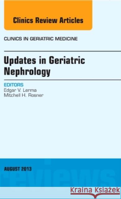 Updates in Geriatric Nephrology, an Issue of Clinics in Geriatric Medicine: Volume 29-3 Lerma, Edgar V. 9780323186049 Elsevier