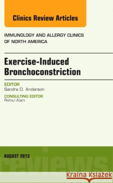 Exercise-Induced Bronchoconstriction, an Issue of Immunology and Allergy Clinics: Volume 33-3 Anderson, Sandra 9780323186070