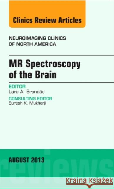 MR Spectroscopy of the Brain, an Issue of Neuroimaging Clinics: Volume 23-3 Brandao, Lara A. 9780323186100