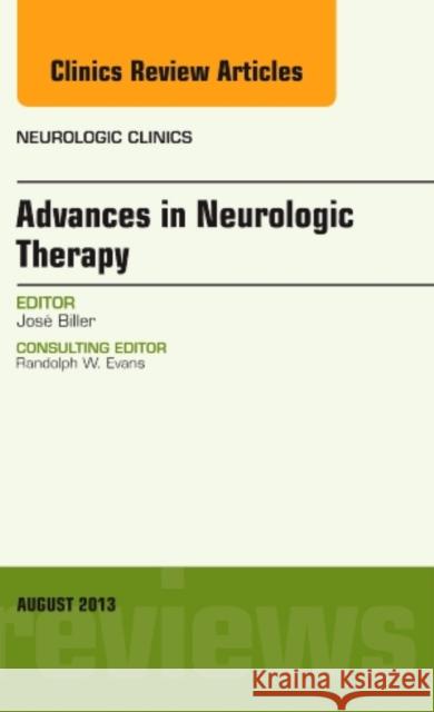 Advances in Neurologic Therapy, an Issue of Neurologic Clinics: Volume 31-3 Biller, José 9780323186117