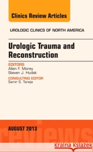 Urologic Trauma and Reconstruction, an Issue of Urologic Clinics: Volume 40-3 Morey, Allen F. 9780323186186 Elsevier