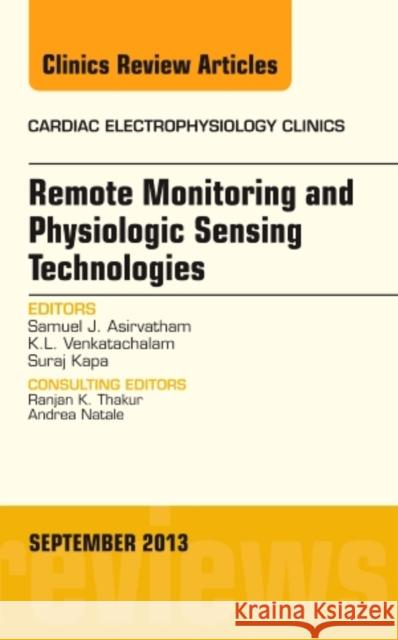 Remote Monitoring and Physiologic Sensing Technologies and Applications, an Issue of Cardiac Electrophysiology Clinics: Volume 5-3 Asirvatham, Samuel J. 9780323188463 Elsevier