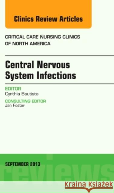 Central Nervous System Infections, an Issue of Critical Care Nursing Clinics: Volume 25-3 Bautista, Cynthia 9780323188500