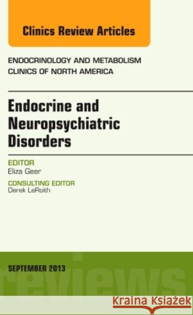 Endocrine and Neuropsychiatric Disorders, an Issue of Endocrinology and Metabolism Clinics: Volume 42-3 Geer, Eliza B. 9780323188524 Elsevier