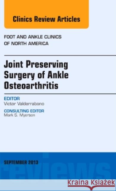 Joint Preserving Surgery of Ankle Osteoarthritis, an Issue of Foot and Ankle Clinics: Volume 18-3 Valderrabano, Victor 9780323188548 Elsevier