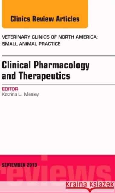 Clinical Pharmacology and Therapeutics, an Issue of Veterinary Clinics: Small Animal Practice: Volume 43-5 Mealey, Katrina L. 9780323188784 Elsevier
