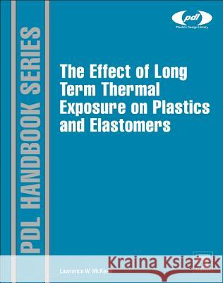 The Effect of Long Term Thermal Exposure on Plastics and Elastomers McKeen, Laurence W   9780323221085
