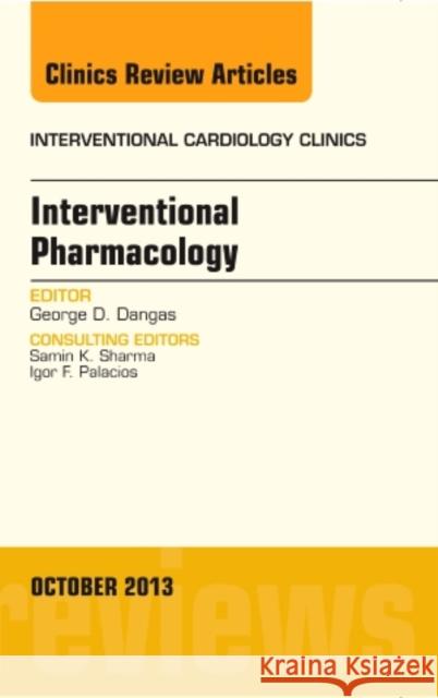 Interventional Pharmacology, an Issue of Interventional Cardiology Clinics: Volume 2-4 Dangas, George D. 9780323227254 Elsevier