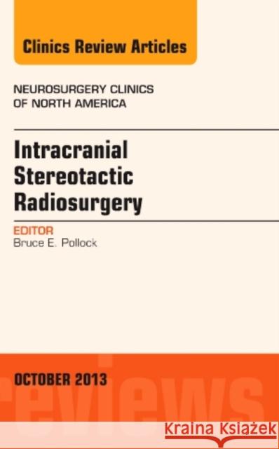 Intracranial Stereotactic Radiosurgery, an Issue of Neurosurgery Clinics: Volume 24-4 Pollock, Bruce 9780323227278 Elsevier