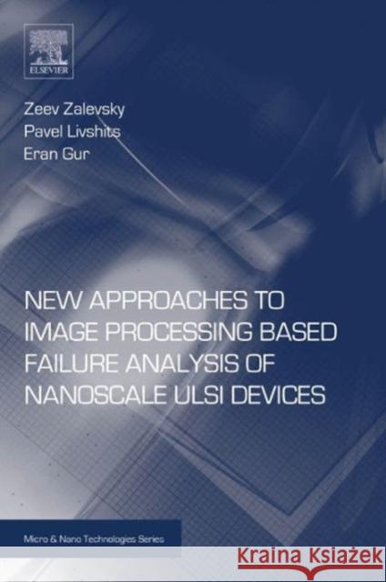New Approaches to Image Processing Based Failure Analysis of Nano-Scale ULSI Devices Zalevsky, Zeev 9780323241434 William Andrew Publishing