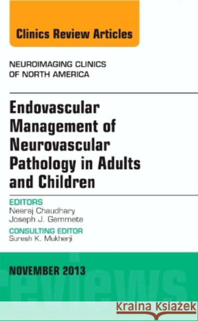 Endovascular Management of Neurovascular Pathology in Adults and Children, an Issue of Neuroimaging Clinics: Volume 23-4 Chaudhary, Neeraj 9780323242318 Elsevier