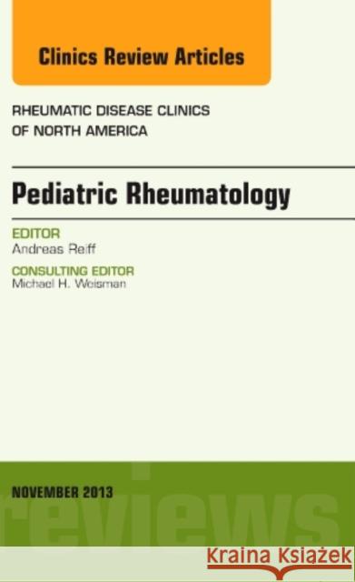 Pediatric Rheumatology, an Issue of Rheumatic Disease Clinics: Volume 39-4 Reiff, Andreas 9780323242356 Elsevier