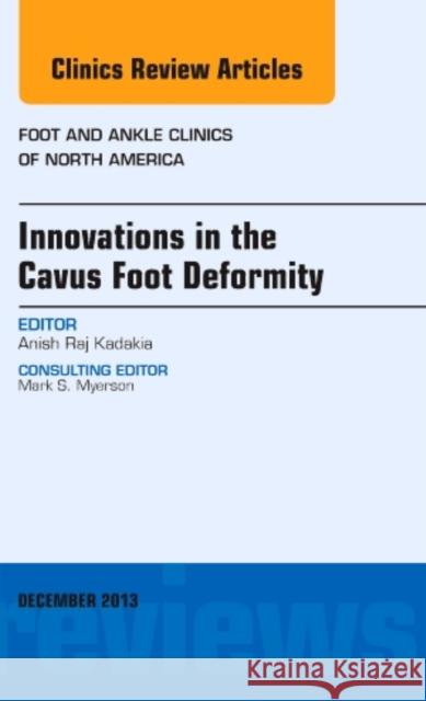 Innovations in the Cavus Foot Deformity, an Issue of Foot and Ankle Clinics: Volume 18-4 Kadakia, Anish R. 9780323260961 Elsevier