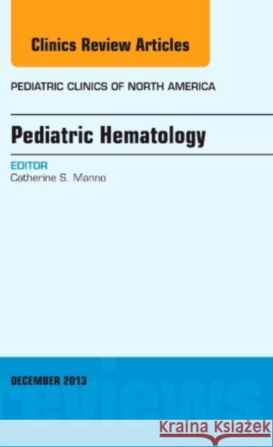 Pediatric Hematology, an Issue of Pediatric Clinics: Volume 60-6 Manno, Catherine S. 9780323261180 Elsevier